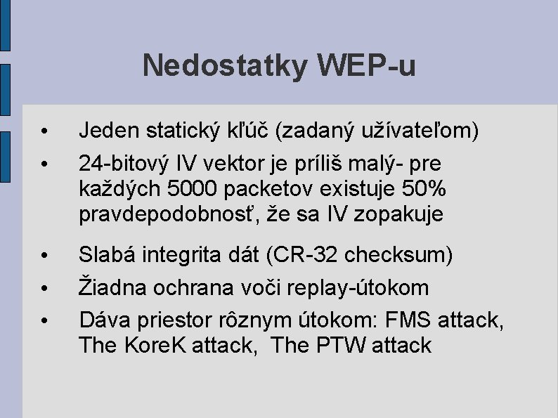 Nedostatky WEP-u • • Jeden statický kľúč (zadaný užívateľom) 24 -bitový IV vektor je