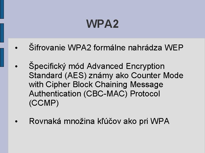 WPA 2 • Šifrovanie WPA 2 formálne nahrádza WEP • Špecifický mód Advanced Encryption