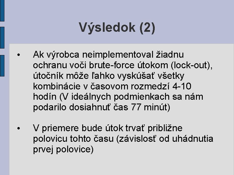 Výsledok (2) • Ak výrobca neimplementoval žiadnu ochranu voči brute-force útokom (lock-out), útočník môže