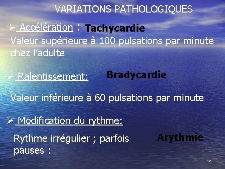 VARIATIONS PATHOLOGIQUES Accélération : Tachycardie Valeur supérieure à 100 pulsations par minute chez l’adulte