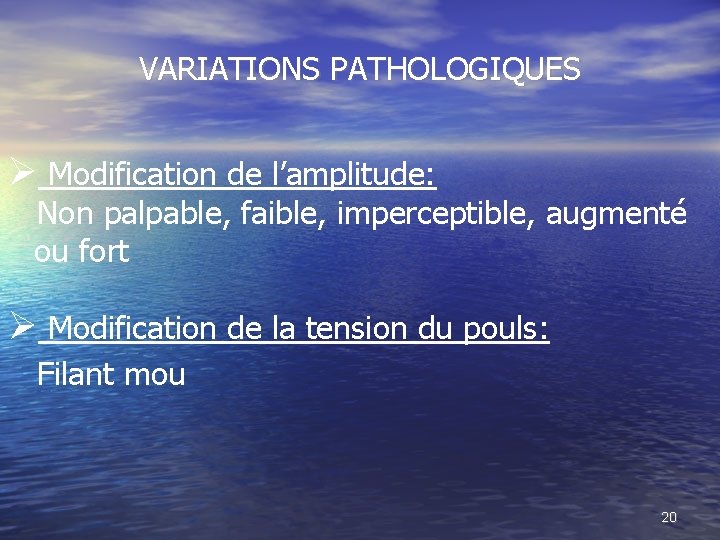 VARIATIONS PATHOLOGIQUES Modification de l’amplitude: Non palpable, faible, imperceptible, augmenté ou fort Modification de