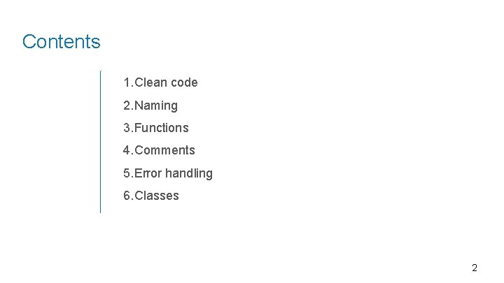 Contents 1. Clean code 2. Naming 3. Functions 4. Comments 5. Error handling 6.