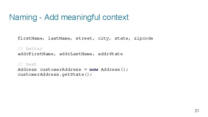 Naming - Add meaningful context first. Name, last. Name, street, city, state, zipcode //