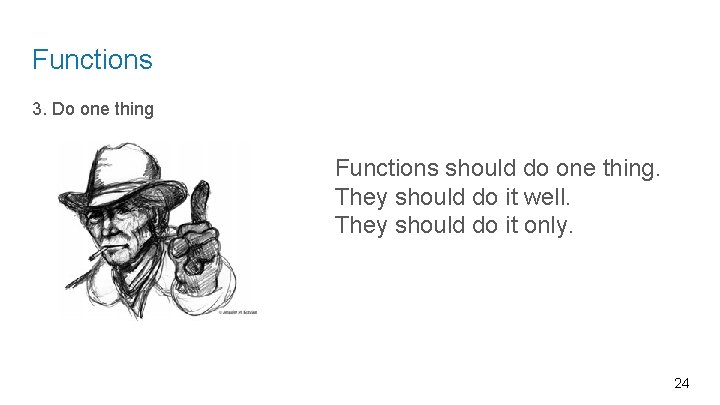 Functions 3. Do one thing Functions should do one thing. They should do it