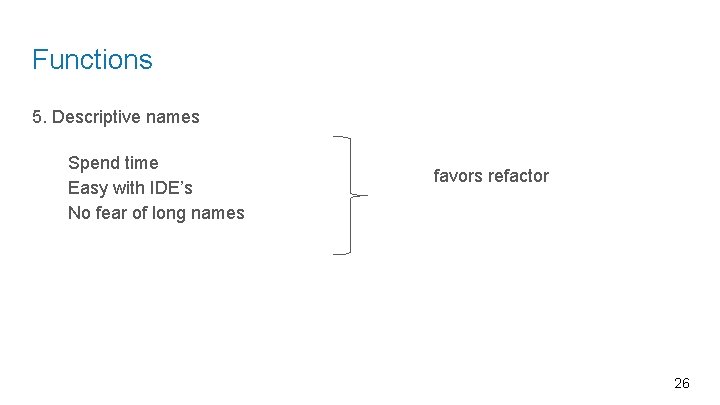 Functions 5. Descriptive names Spend time Easy with IDE’s No fear of long names