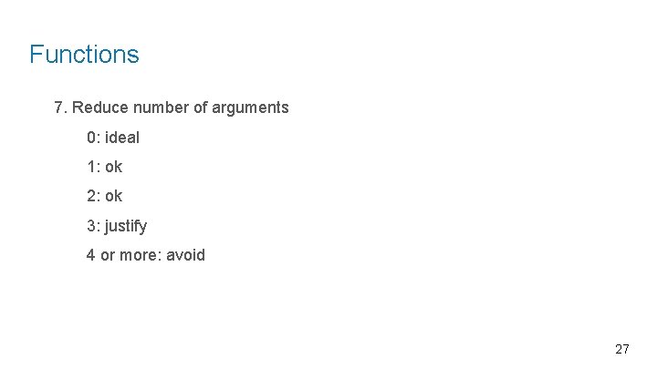 Functions 7. Reduce number of arguments 0: ideal 1: ok 2: ok 3: justify