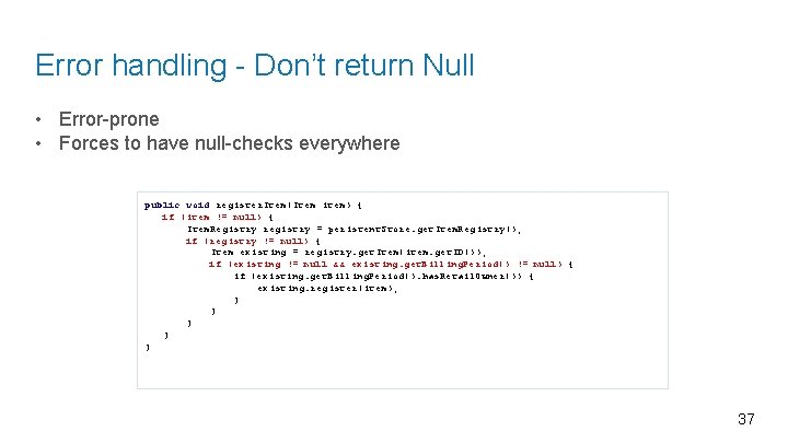 Error handling - Don’t return Null • Error-prone • Forces to have null-checks everywhere