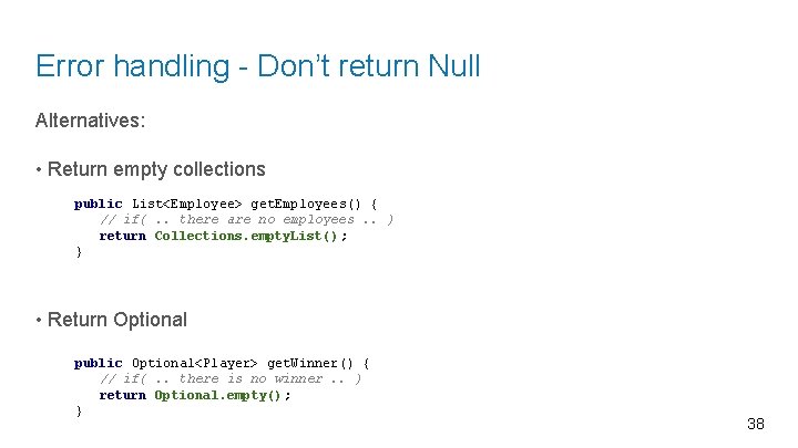 Error handling - Don’t return Null Alternatives: • Return empty collections public List<Employee> get.