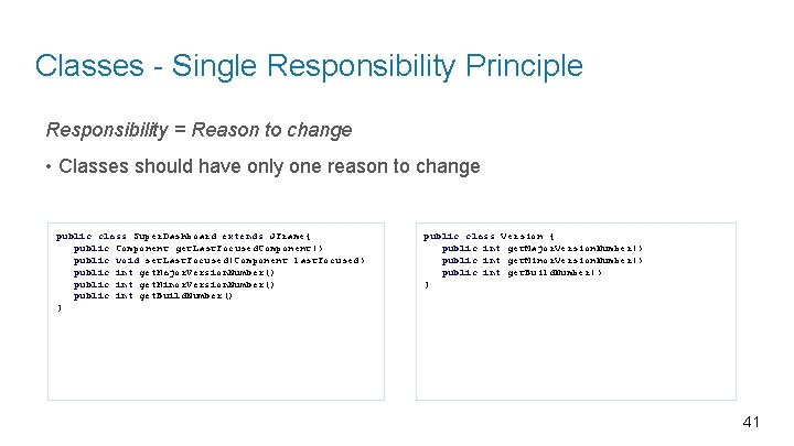 Classes - Single Responsibility Principle Responsibility = Reason to change • Classes should have