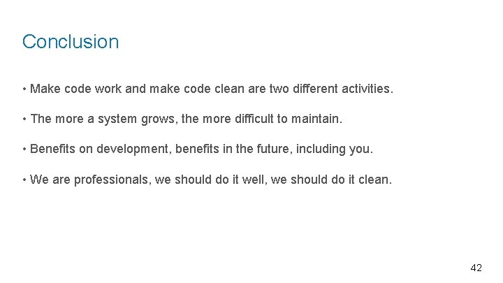 Conclusion • Make code work and make code clean are two different activities. •