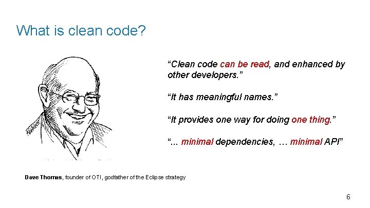 What is clean code? “Clean code can be read, and enhanced by other developers.