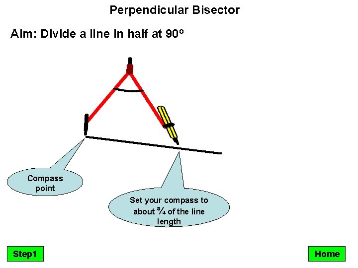 Perpendicular Bisector Aim: Divide a line in half at 90º Compass point Set your