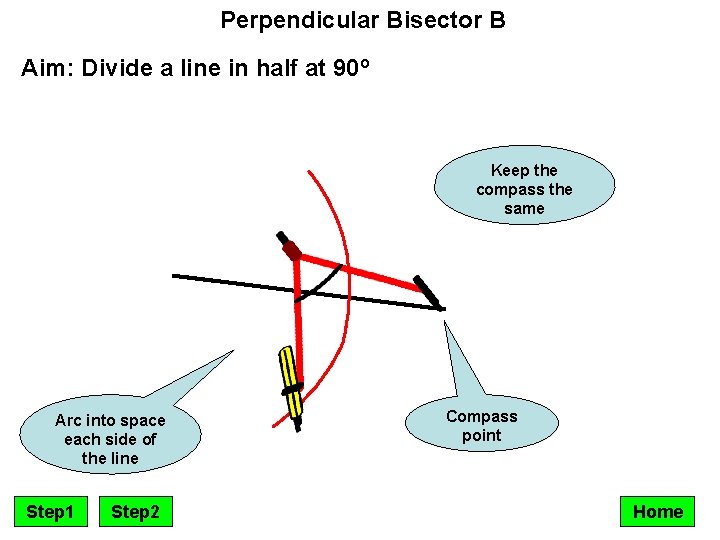 Perpendicular Bisector B Aim: Divide a line in half at 90º Keep the compass