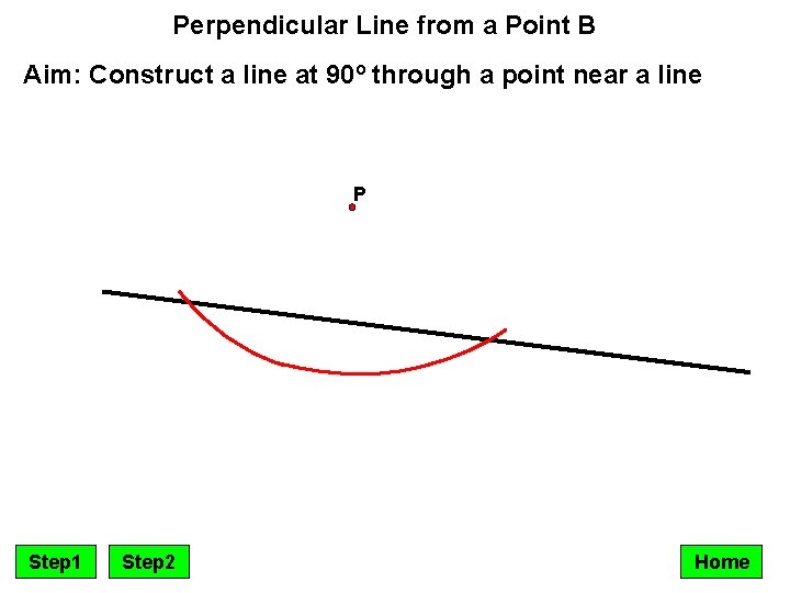 Perpendicular Line from a Point B Aim: Construct a line at 90º through a