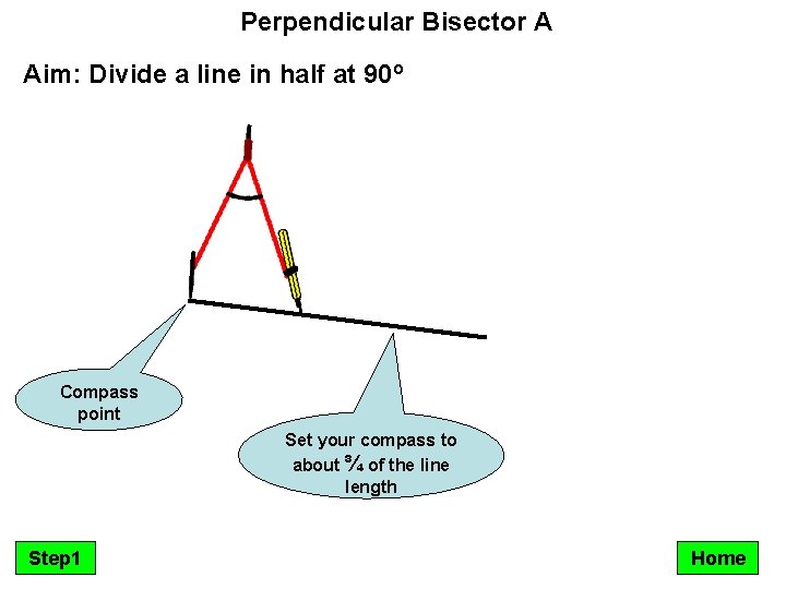 Perpendicular Bisector A Aim: Divide a line in half at 90º Compass point Set