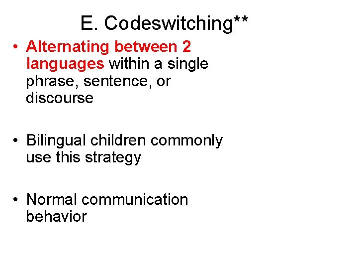 E. Codeswitching** • Alternating between 2 languages within a single phrase, sentence, or discourse