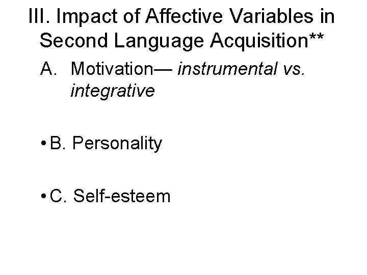 III. Impact of Affective Variables in Second Language Acquisition** A. Motivation— instrumental vs. integrative