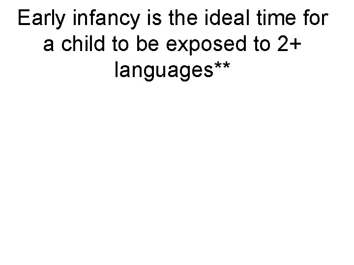 Early infancy is the ideal time for a child to be exposed to 2+