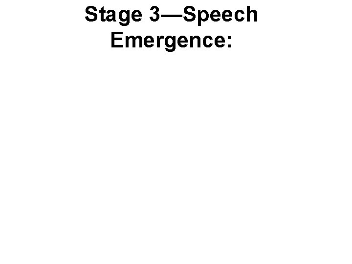 Stage 3—Speech Emergence: 