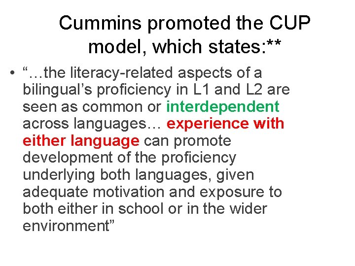 Cummins promoted the CUP model, which states: ** • “…the literacy-related aspects of a