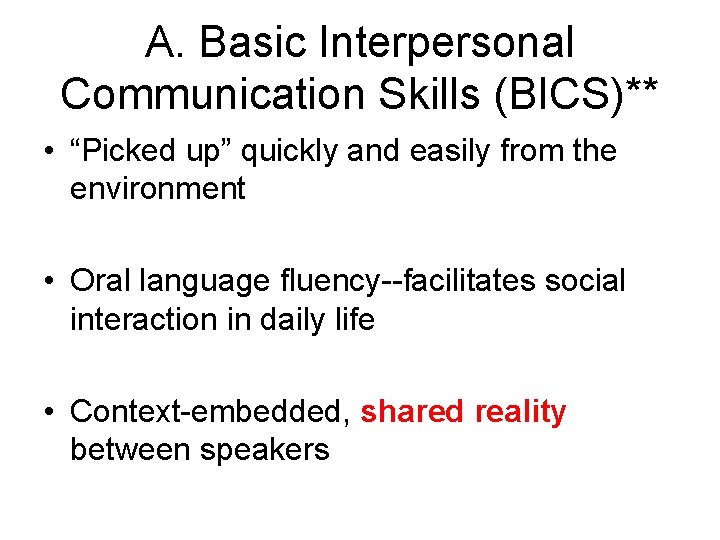 A. Basic Interpersonal Communication Skills (BICS)** • “Picked up” quickly and easily from the