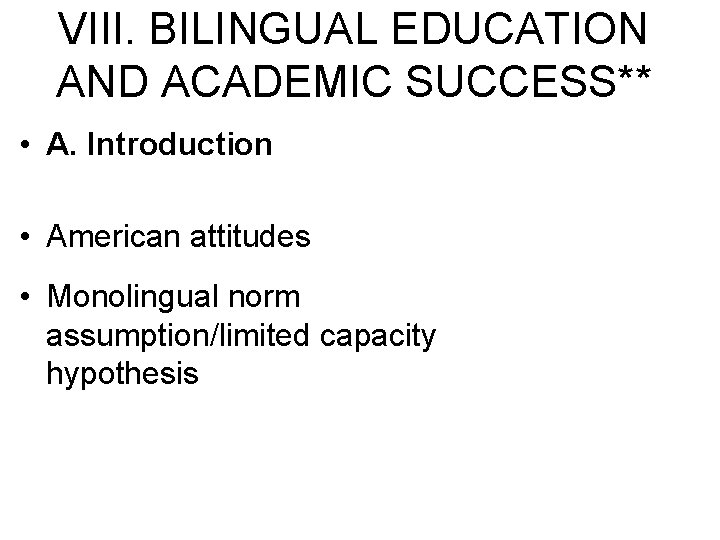 VIII. BILINGUAL EDUCATION AND ACADEMIC SUCCESS** • A. Introduction • American attitudes • Monolingual