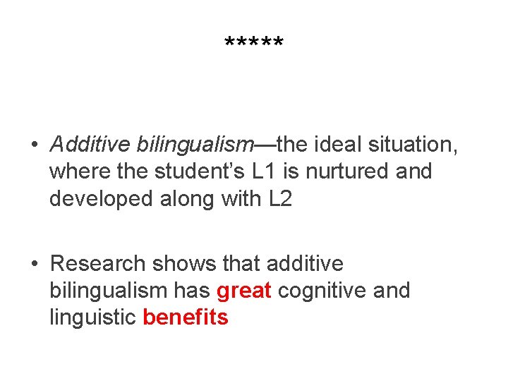 ***** • Additive bilingualism—the ideal situation, where the student’s L 1 is nurtured and