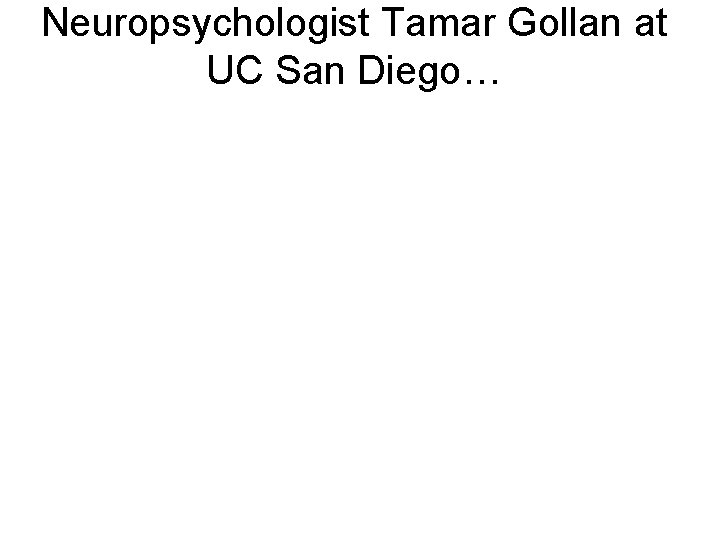 Neuropsychologist Tamar Gollan at UC San Diego… 
