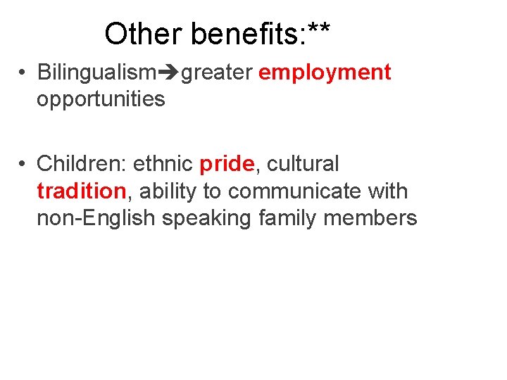 Other benefits: ** • Bilingualism greater employment opportunities • Children: ethnic pride, cultural tradition,