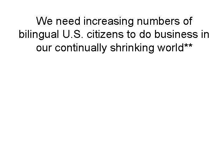 We need increasing numbers of bilingual U. S. citizens to do business in our