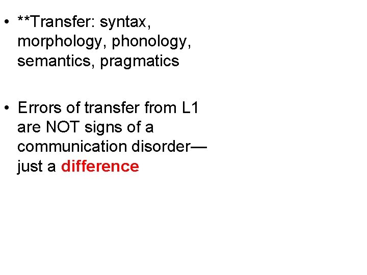  • **Transfer: syntax, morphology, phonology, semantics, pragmatics • Errors of transfer from L