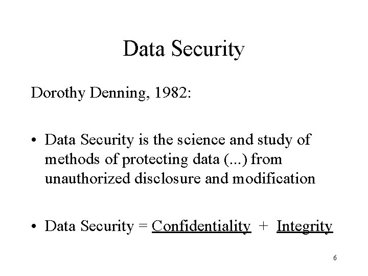 Data Security Dorothy Denning, 1982: • Data Security is the science and study of