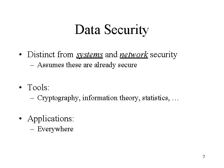 Data Security • Distinct from systems and network security – Assumes these are already