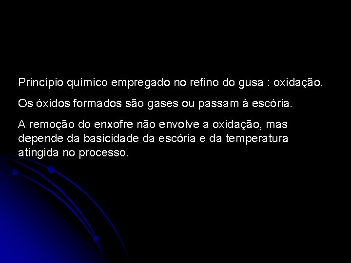 Princípio químico empregado no refino do gusa : oxidação. Os óxidos formados são gases