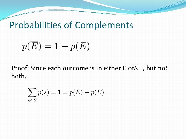 Probabilities of Complements Proof: Since each outcome is in either E or both, ,