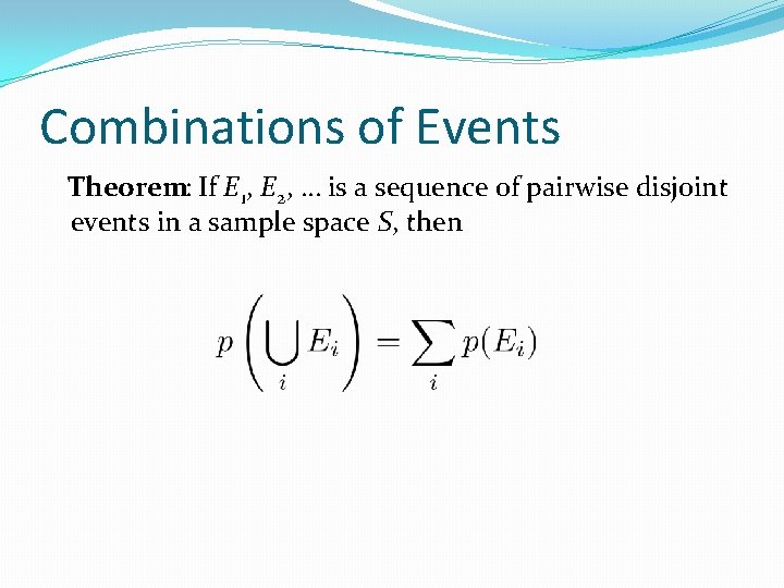 Combinations of Events Theorem: If E 1, E 2, … is a sequence of