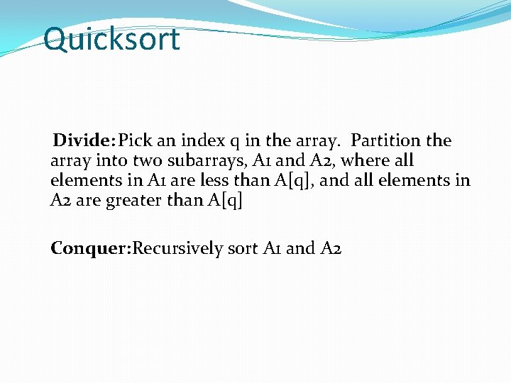 Quicksort Divide: Pick an index q in the array. Partition the array into two
