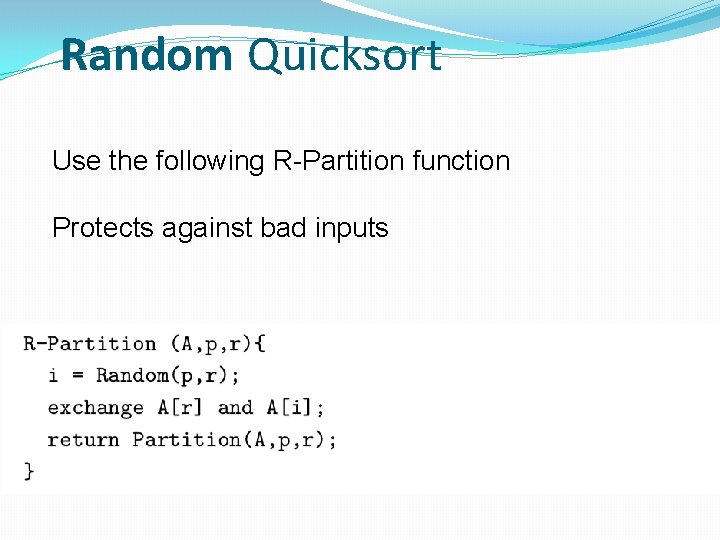 Random Quicksort Use the following R-Partition function Protects against bad inputs 