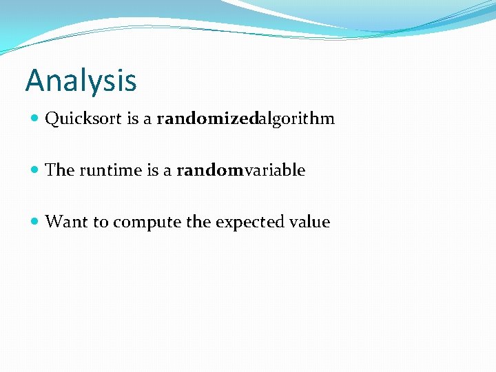 Analysis Quicksort is a randomizedalgorithm The runtime is a randomvariable Want to compute the