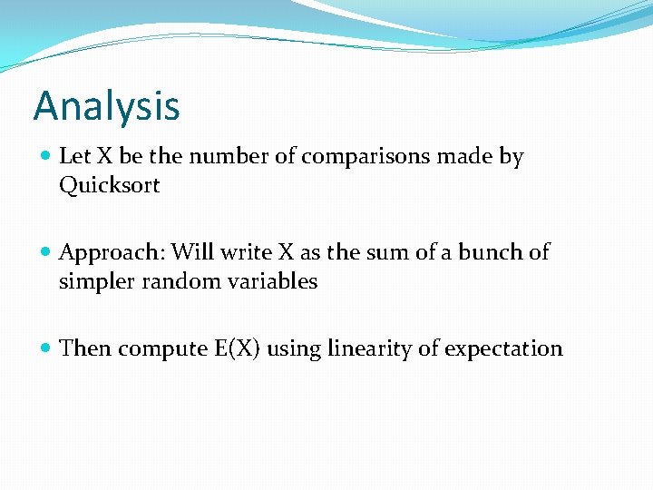 Analysis Let X be the number of comparisons made by Quicksort Approach: Will write