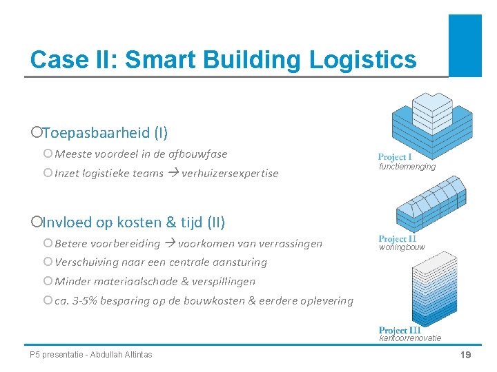 Case II: Smart Building Logistics ¡Toepasbaarheid (I) ¡ Meeste voordeel in de afbouwfase ¡