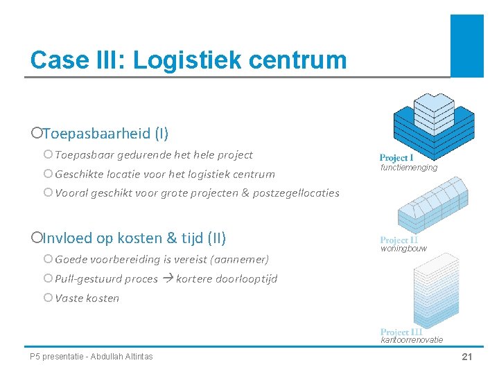 Case III: Logistiek centrum ¡Toepasbaarheid (I) ¡ Toepasbaar gedurende het hele project ¡ Geschikte