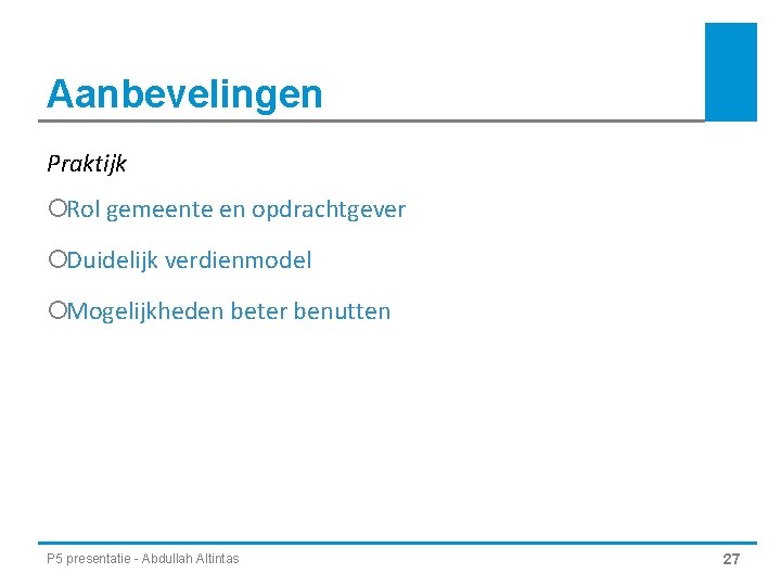 Aanbevelingen Praktijk ¡Rol gemeente en opdrachtgever ¡Duidelijk verdienmodel ¡Mogelijkheden beter benutten P 5 presentatie