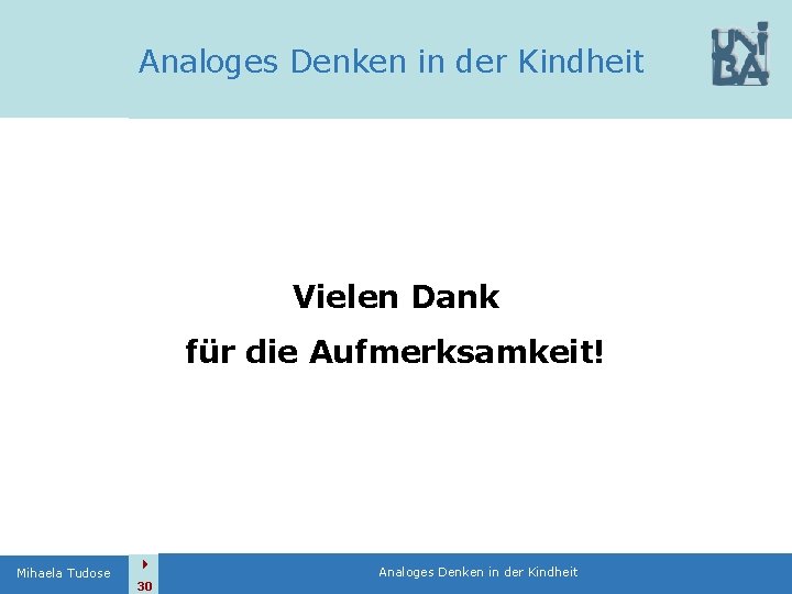 Analoges Denken in der Kindheit Vielen Dank für die Aufmerksamkeit! Mihaela Tudose 30 Analoges