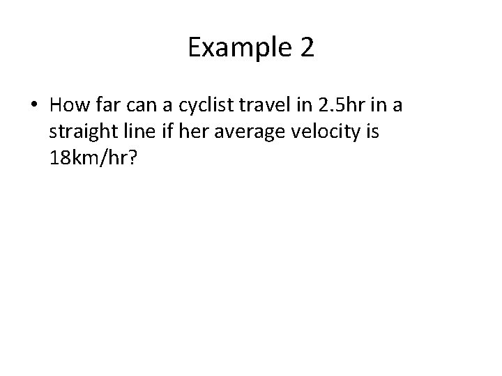 Example 2 • How far can a cyclist travel in 2. 5 hr in Example 2 • How far can a cyclist travel in 2. 5 hr in