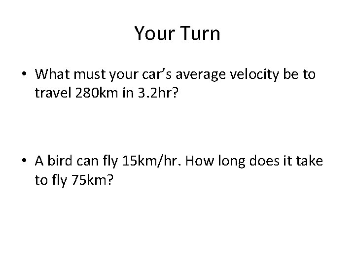 Your Turn • What must your car’s average velocity be to travel 280 km