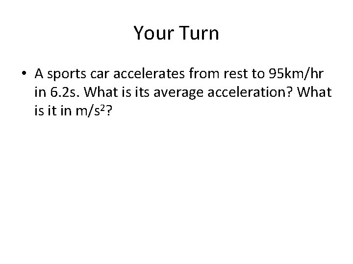 Your Turn • A sports car accelerates from rest to 95 km/hr in 6.