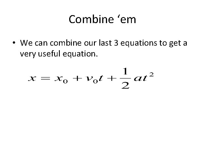 Combine ‘em • We can combine our last 3 equations to get a very