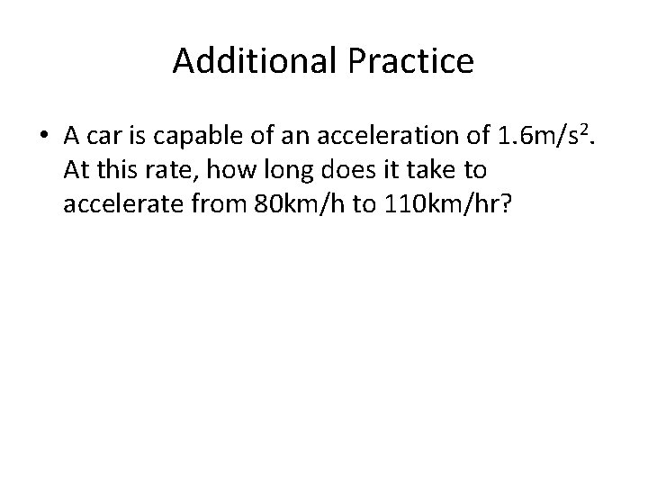 Additional Practice • A car is capable of an acceleration of 1. 6 m/s