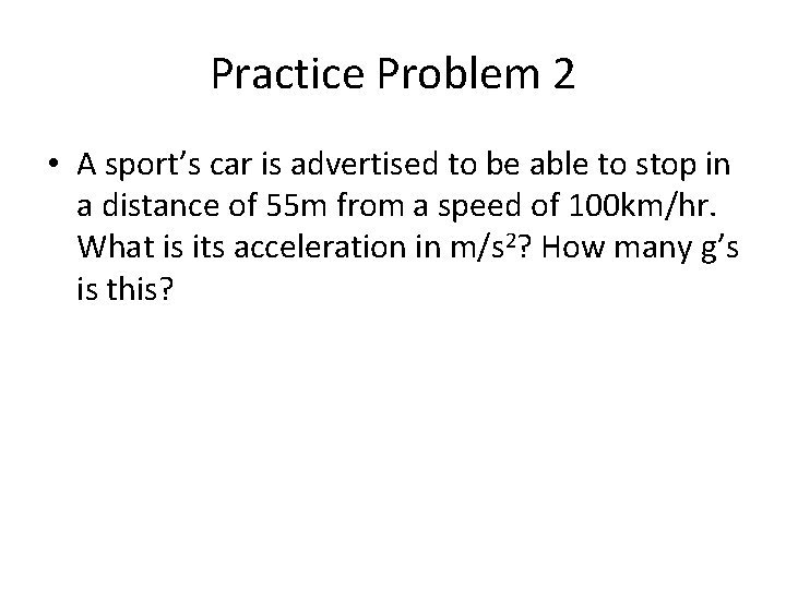 Practice Problem 2 • A sport’s car is advertised to be able to stop